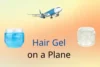 Can I Bring Hair Gel on a Plane? - Post Thumbnail