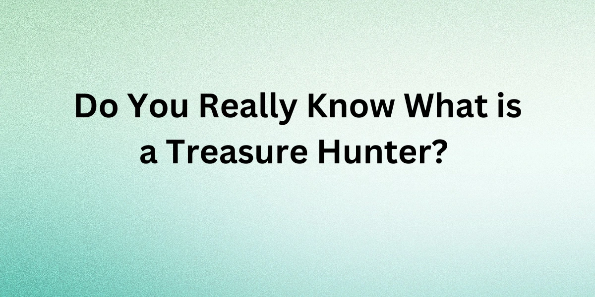 What is a Treasure Hunter? - Post Thumbnail