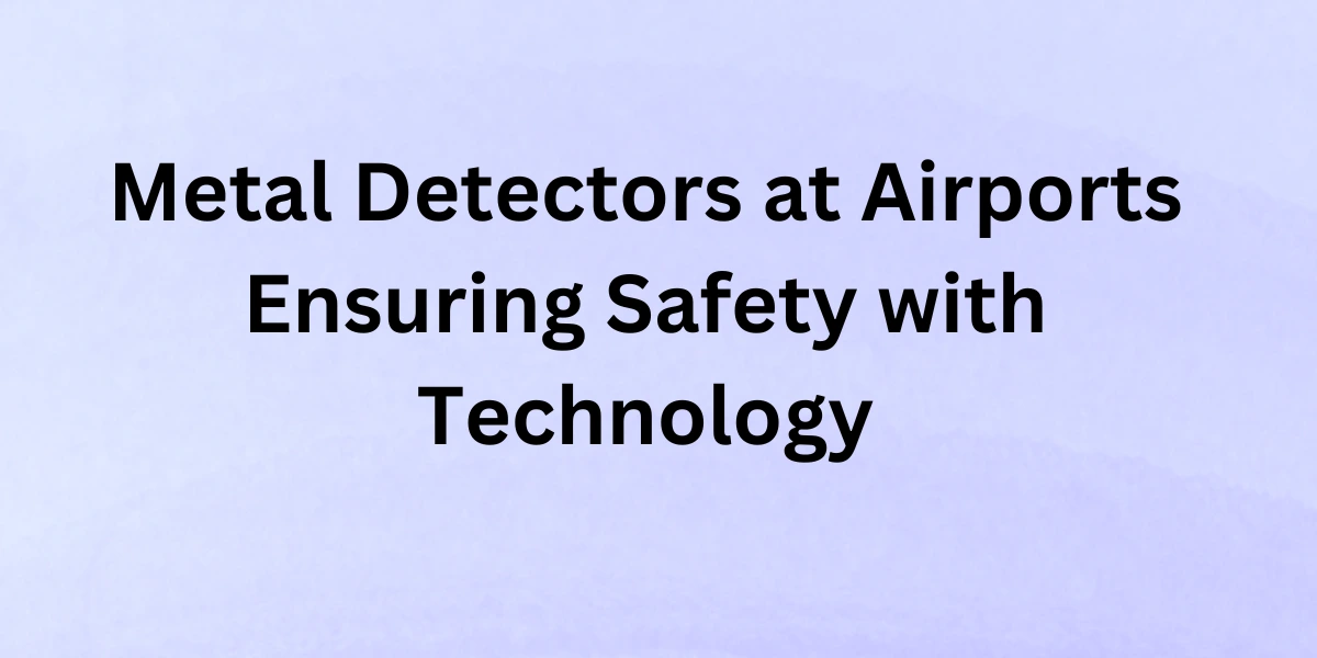 Metal Detectors at Airports: Ensuring Safety with Technology - Post Thumbnail